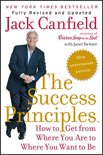The Success Principles(TM) - 10th Anniversary Edition: How to Get from Where You Are to Where You Want to Be by Jack Canfield