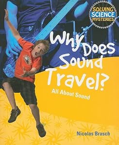 Why Does Sound Travel?: All about Sound (Solving Science Mysteries)