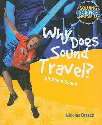 Why Does Sound Travel?: All about Sound (Solving Science Mysteries)