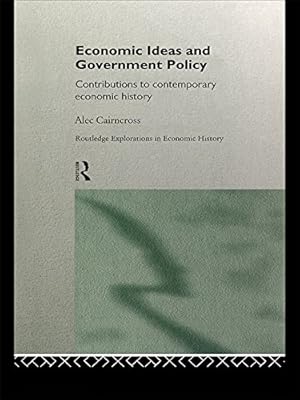 Economic Ideas and Government Policy: Contributions to Contemporary Economic History (Routledge Explorations in Economic History)