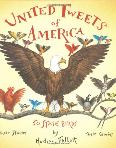 United Tweets of America: 50 State Birds Their Stories, Their Glories by Hudson Talbott