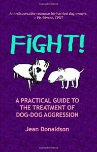 Fight!: A Practical Guide to the Treatment of Dog-dog Aggression by by Jean Donaldson