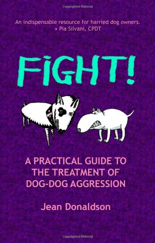 Fight!: A Practical Guide to the Treatment of Dog-dog Aggression by by Jean Donaldson