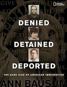 Denied, Detained, Deported: Stories from the Dark Side of American Immigration
