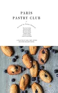 Paris Pastry Club: A collection of cakes, tarts, pastries and other indulgent recipes