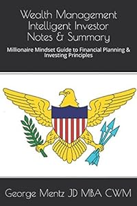Wealth Management Intelligent Investor Notes & Summary: Millionaire Mindset Guide to Financial Planning & Investing Principles (Intelligent Investor Wealth Management) by George Mentz