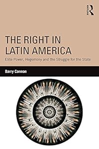 The Right in Latin America: Elite Power, Hegemony and the Struggle for the State