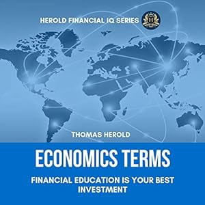 Economics Terms: Financial Education Is Your Best Investment: Basic Principles of Business, Consumer, & Trade Economics. History and Indicators of US Economy by Thomas Herold
