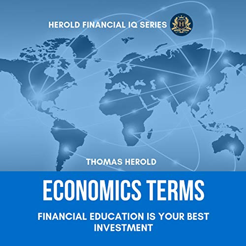 Economics Terms: Financial Education Is Your Best Investment: Basic Principles of Business, Consumer, & Trade Economics. History and Indicators of US Economy by Thomas Herold