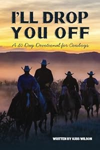 I'll Drop You Off: A 40-Day Devotional for Cowboys by Kris Wilson