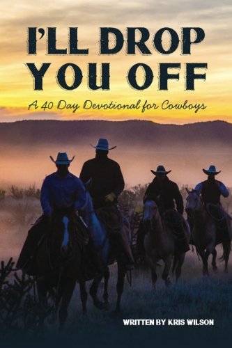 I'll Drop You Off: A 40-Day Devotional for Cowboys by Kris Wilson