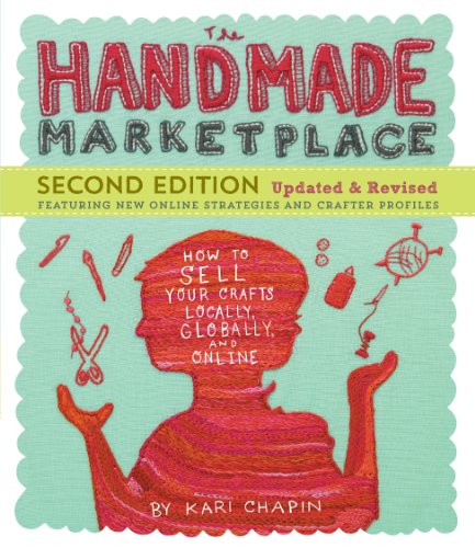 The Handmade Marketplace, 2nd Edition: How to Sell Your Crafts Locally, Globally, and Online by Kari Chapin