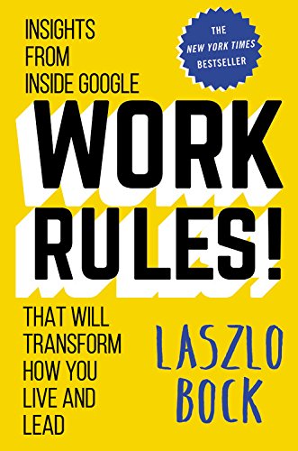 Work Rules!: Insights from Inside Google That Will Transform How You Live and Lead by Laszlo Bock