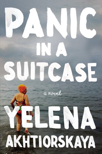 Panic in a Suitcase: A Novel by Yelena Akhtiorskaya