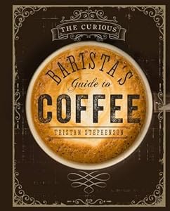 The Curious Barista's Guide to Coffee
