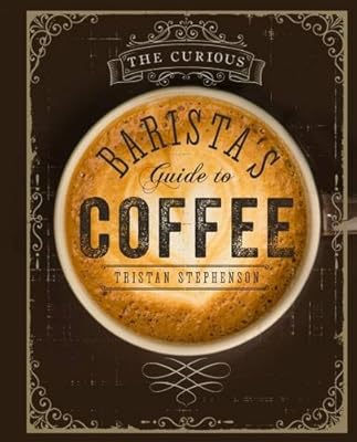 The Curious Barista's Guide to Coffee