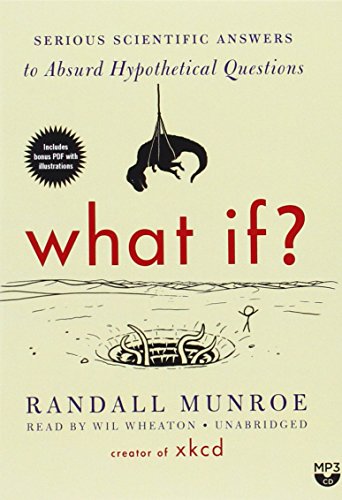 What If? Serious Scientific Answers to Absurd Hypothetical Questions by Randall Munroe