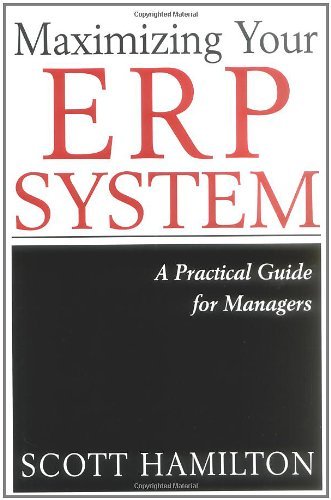 Maximizing Your ERP System: A Practical Guide for Managers by Scott Hamilton