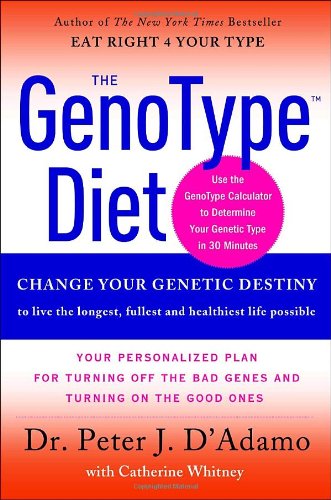 The GenoType Diet: Change Your Genetic Destiny to live the longest, fullest and healthiest life possible by Dr. Peter J. D'Adamo