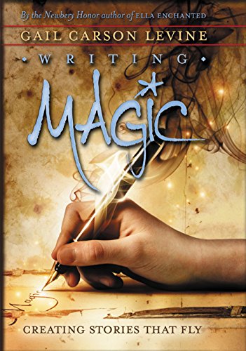 Writing Magic: Creating Stories that Fly by Gail Carson Levine