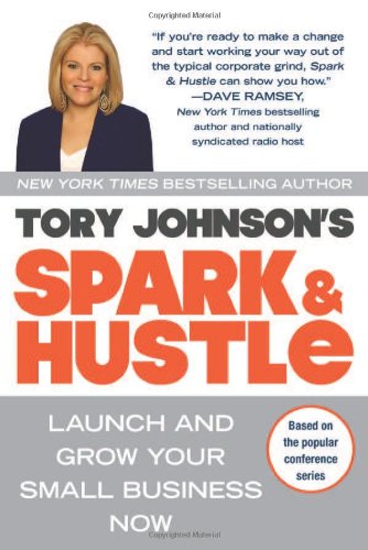 Spark &amp; Hustle: Launch and Grow Your Small Business Now by Tory Johnson