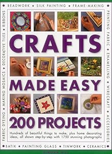 Crafts Made Easy: 200 Projects: Hundreds of beautiful things to make, plus home decorating ideas, all shown step by step with 1750 stunning photographs