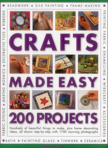 Crafts Made Easy: 200 Projects: Hundreds of beautiful things to make, plus home decorating ideas, all shown step by step with 1750 stunning photographs by Simona Hill