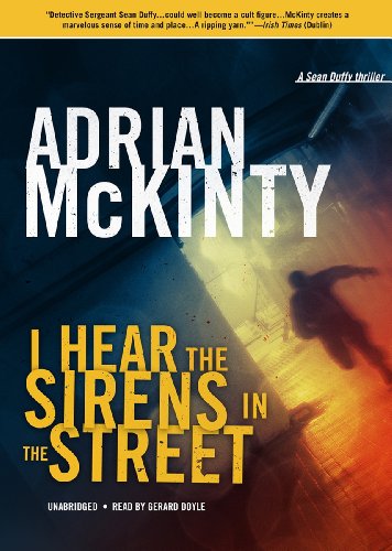 I Hear the Sirens in the Street: A Detective Sean Duffy Novel by Adrian McKinty