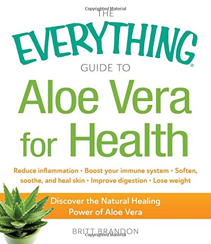 The Everything Guide to Aloe Vera for Health: Discover the Natural Healing Power of Aloe Vera by Britt Brandon