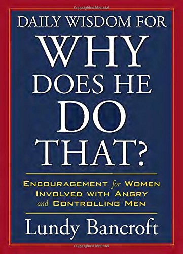 Daily Wisdom for Why Does He Do That?: Encouragement for Women Involved with Angry and Controlling Men by Lundy Bancroft