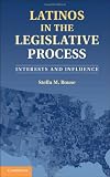 Stella M. Rouse, "Latinos in the Legislative Process: Interests and Influence" (Cambridge UP, 2013)