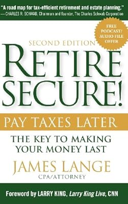 Retire Secure!: Pay Taxes Later - The Key to Making Your Money Last, 2nd Edition