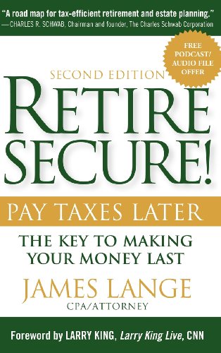 Retire Secure!: Pay Taxes Later - The Key to Making Your Money Last, 2nd Edition by James Lange
