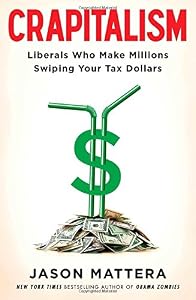 Crapitalism: Liberals Who Make Millions Swiping Your Tax Dollars by Jason Mattera
