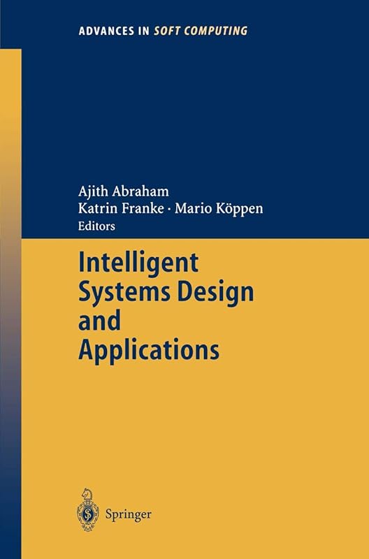 Intelligent Systems Design and Applications (Advances in Intelligent and Soft Computing, 23) by Ajith Abraham