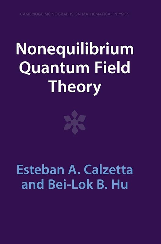 Nonequilibrium Quantum Field Theory (Cambridge Monographs on Mathematical Physics) by Esteban A. Calzetta