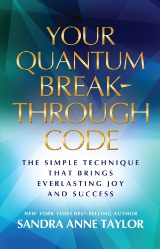 Your Quantum Breakthrough Code: The Simple Technique That Brings Everlasting Joy and Success by Sandra Anne Taylor