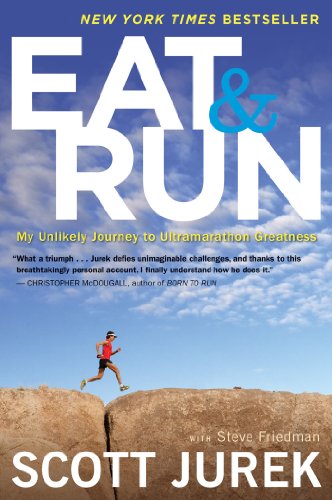 Eat and Run: My Unlikely Journey to Ultramarathon Greatness by Scott Jurek