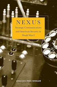 Nexus: Strategic Communications and American Security in World War I (Harvard Historical Studies) by Jonathan Reed Winkler