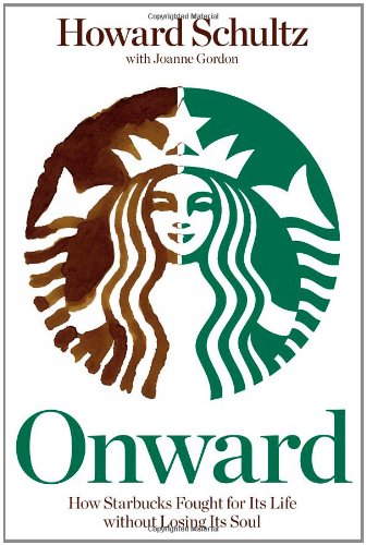 Onward: How Starbucks Fought for Its Life without Losing Its Soul by Howard Schultz