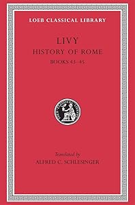 Livy: History of Rome, Volume XIII, Books 43-45. (Loeb Classical Library No. 396)