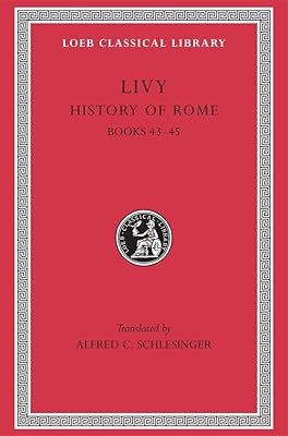 Livy: History of Rome, Volume XIII, Books 43-45. (Loeb Classical Library No. 396)