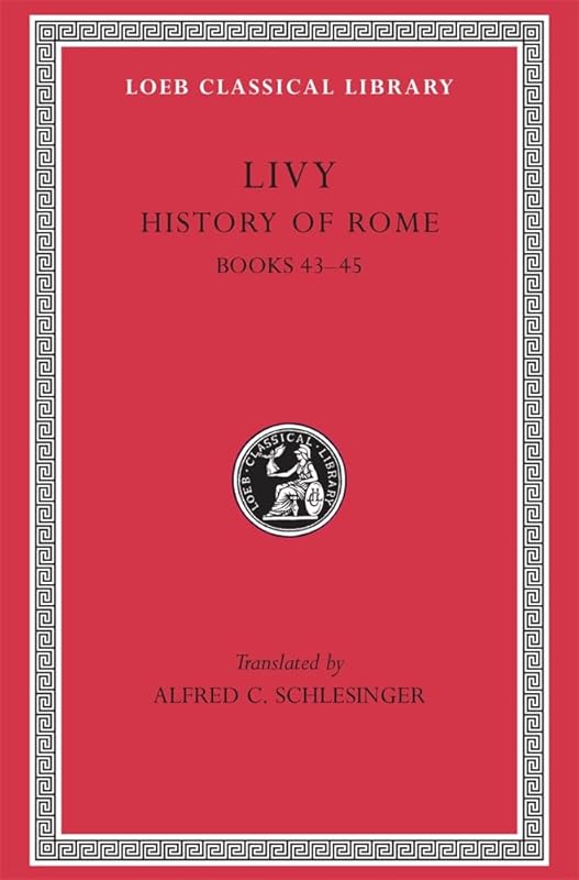 Livy: History of Rome, Volume XIII, Books 43-45. (Loeb Classical Library No. 396) by Livy