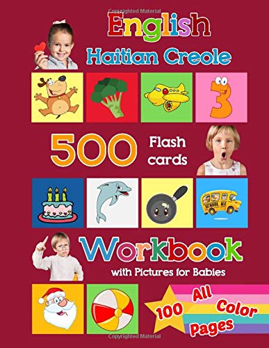English Haitian Creole 500 Flashcards Workbook with Pictures for Babies - 100 All Color Pages: Learning homeschool frequency words flash cards and ... cards with colorful workbook for toddlers) by Julie Brighter