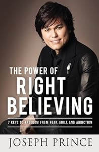 The Power of Right Believing: 7 Keys to Freedom from Fear, by Joseph Prince