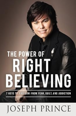 The Power of Right Believing: 7 Keys to Freedom from Fear,