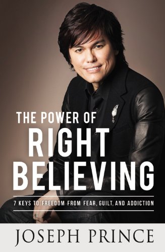 The Power of Right Believing: 7 Keys to Freedom from Fear, by Joseph Prince