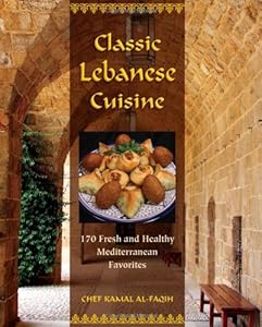 Classic Lebanese Cuisine: 170 Fresh and Healthy Mediterranean Favorites by Kamal Al-Faqih