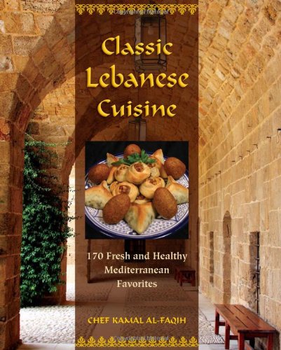 Classic Lebanese Cuisine: 170 Fresh and Healthy Mediterranean Favorites by Kamal Al-Faqih