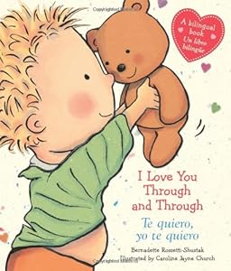 I Love You Through and Through / Te quiero, yo te quiero: by Bernadette Rossetti-Shustak  ,